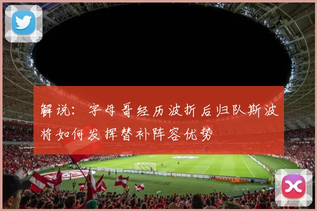 解说：字母哥经历波折后归队斯波将如何发挥替补阵容优势